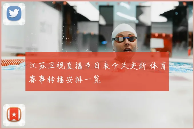 江苏卫视直播节目表今天更新 体育赛事转播安排一览