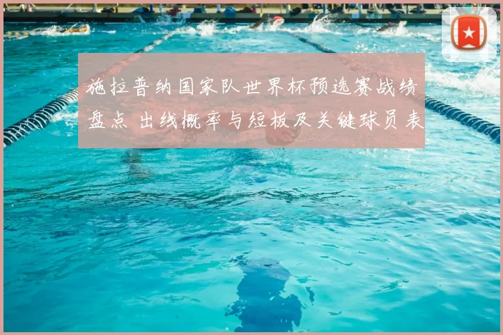 施拉普纳国家队世界杯预选赛战绩盘点 出线概率与短板及关键球员表现