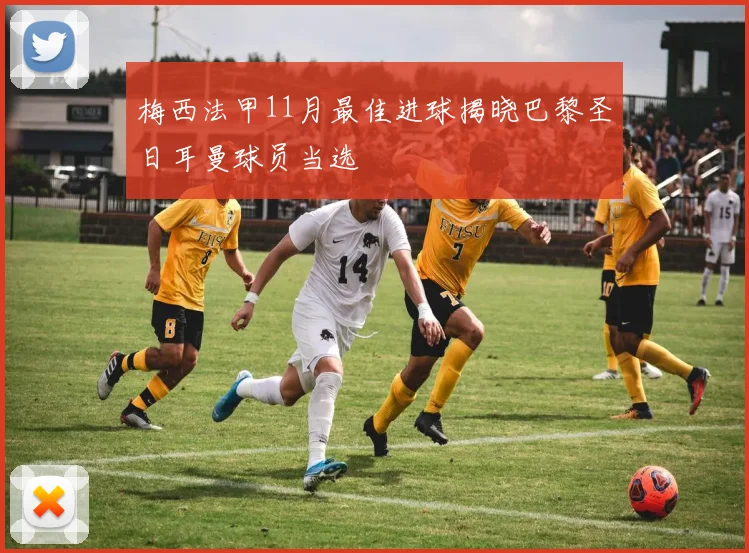 梅西法甲11月最佳进球揭晓巴黎圣日耳曼球员当选