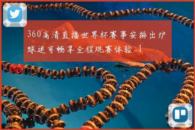 360高清直播世界杯赛事安排出炉 球迷可畅享全程观赛体验_1