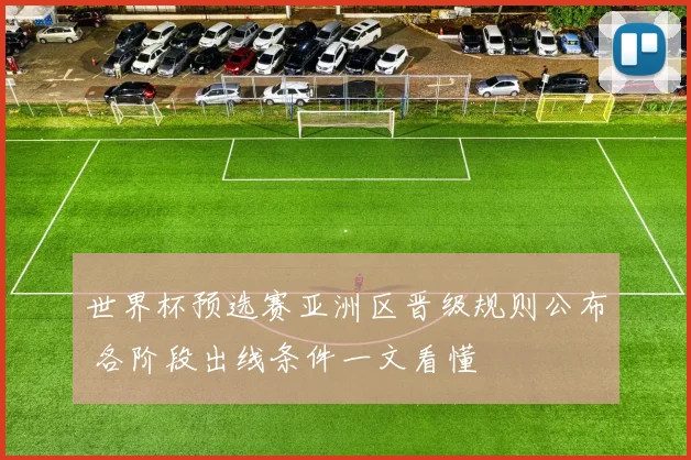 世界杯预选赛亚洲区晋级规则公布 各阶段出线条件一文看懂